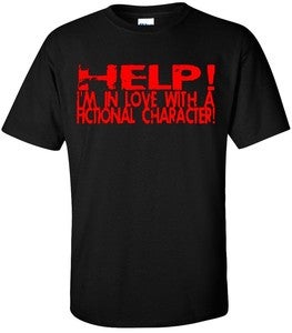 Image of HELP! I'M IN LOVE WITH A FICTIONAL CHARACTER! T-SHIRT