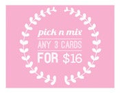 Image of Pick & Mix - THREE PACK OF CARDS FOR $16!!