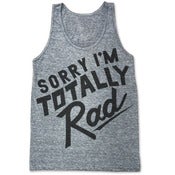 Image of NEW! SORRY IM TOTALLY RAD (UNISEX TANK)