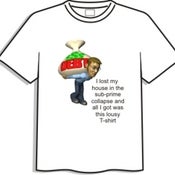 Image of I lost my house in the sub-prime collapse and all I got was this lousy T-shirt