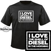 Image of "I Love The Smell OF Diesel In The Morning" T Shirt or Hoody