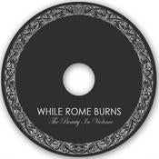 Image of While Rome Burns - "The Beauty in Violence"