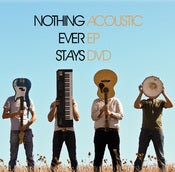 Image of Nothing Ever Stays- Acoustic EP/DVD (PRE-SALE)