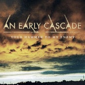 Image of An Early Cascade - Your Hammer To My Enemy