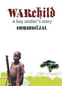 Image of WAR CHILD: A BOY SOLDIER'S STORY