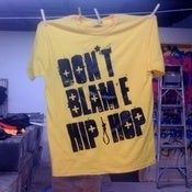 Image of DON'T BLAME HIP HOP TEES!!