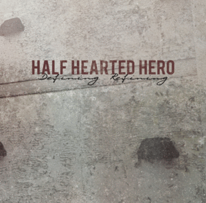Image of Half Hearted Hero - " Defining. Refining."