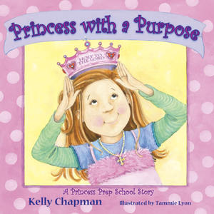 "Princess With a Purpose" (hardcover book): by Kelly Chapman and Tammie Lyon