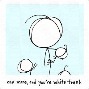 Image of one more, and you're white trash