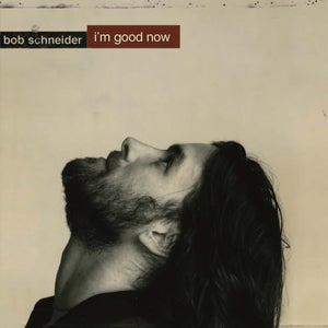 Image of Bob Schneider - I'm Good Now