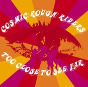 Image of Cosmic Rough Riders - Too Close To See Far