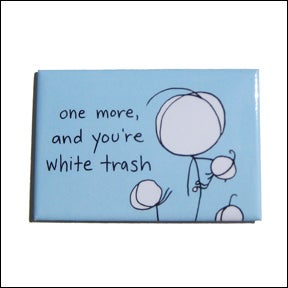 Image of one more, and you're white trash - MAGNET