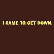 Image of I Came To Get Down