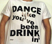 Image of WHITE Dance like you've been Drinkin' BLACK FOIL T