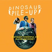 Image of Dinosaur Pile-Up - The Most Powerful EP in the Universe!!!