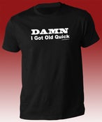 Image of Damn, I Got Old Quick