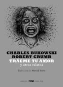 <b>Tráeme tu amor</b><br/>Charles Bukowski<br/>Robert Crumb