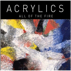 Image of Acrylics - All of the Fire