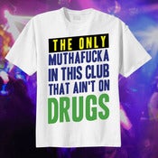 Image of Limited Edition "The Only Muthufucka In This Club That Ain't On Drugs" White T-Shirt