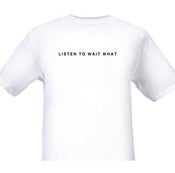 Image of 'listen to wait what' shirt