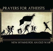 Image of PRAYERS FOR ATHEISTS, "New Hymns For An Old War" CD