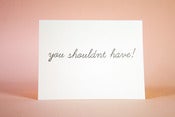 Image of You shouldnt have - Thank you card 