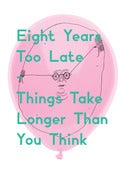 Image of Eight Years Too Late, Things Take Longer Than You Think