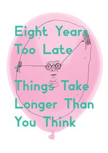 Image of Eight Years Too Late, Things Take Longer Than You Think
