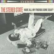 Image of The Stereo State "Have All My Friends Gone Deaf?" CD