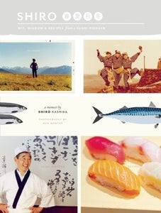 Image of Shiro: Wit, Wisdom and Recipes from a Sushi Pioneer