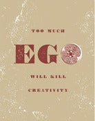 Image of TOO MUCH EGO WILL KILL CREATIVITY