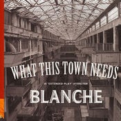 Image of BLANCHE "What This Town Needs"