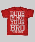 Image of Dude, Im Not Your Bro (Red Team)