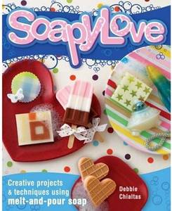 Image of Soapy Love: Squeaky Clean Projects Using Melt and Pour Soap