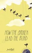 Image of Matt Bell's How the Broken Lead the Blind