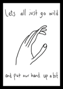 Image of Lets all just go wild and put our hand up a bit (signed)