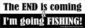 Image of The END is coming & I'm going FISHING!