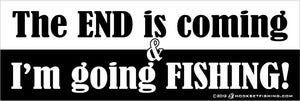 Image of The END is coming & I'm going FISHING!