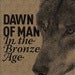 Image of Dawn of Man - In The Bronze Age