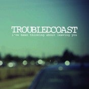 Image of Troubled Coast - "I've Been Thinking About Leaving You" - 7"