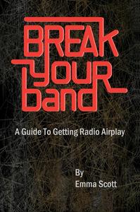 Image of HALF PRICE!!  Break Your Band - A Guide to Getting Radio Airplay: The book by Emma Scott