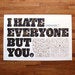Image of "I HATE EVERYONE BUT YOU" Show Print