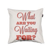 What Are You Waiting For? Pillow