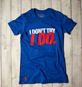 I Don't Try, I Do Tee - Blue