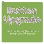 Image of Button Upgrade - straight pins or magnets
