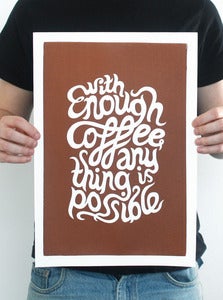 Image of 'With enough coffee, anything is possible' A3 Hand Screen Printed Poster