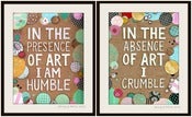 Image of IN THE PRESENCE OF ART I AM HUMBLE / IN THE ABSENCE OF ART I CRUMBLE  (SET OF 2) prints