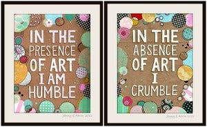 Image of IN THE PRESENCE OF ART I AM HUMBLE / IN THE ABSENCE OF ART I CRUMBLE (SET OF 2) prints