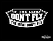 Image of If the Lead Don't Fly The Meat Don't Fry Hunting T Shirt