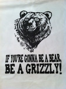 Image of IF YOU'RE GONNA BE A BEAR, BE A GRIZZLY! T-SHIRT